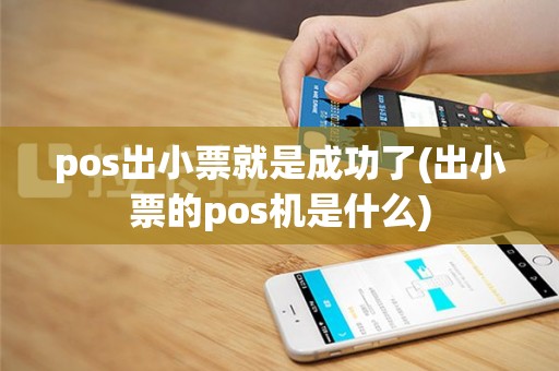 pos出小票就是成功了(出小票的pos机是什么)