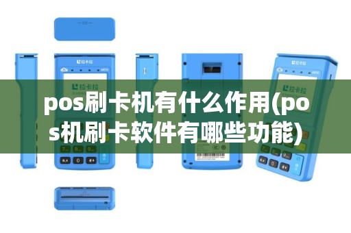 pos刷卡机有什么作用(pos机刷卡软件有哪些功能)