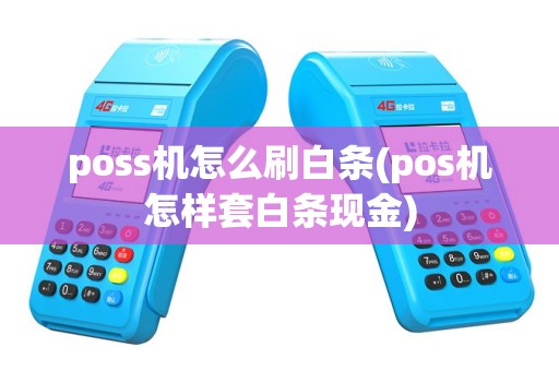 poss机怎么刷白条(pos机怎样套白条现金)