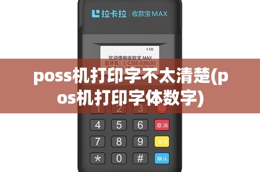 poss机打印字不太清楚(pos机打印字体数字)