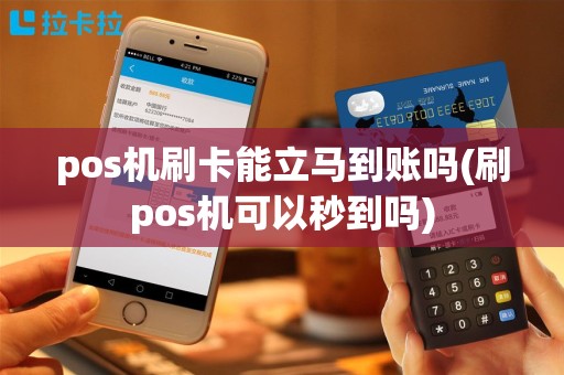 pos机刷卡能立马到账吗(刷pos机可以秒到吗)