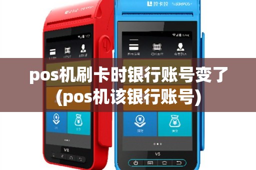 pos机刷卡时银行账号变了(pos机该银行账号)