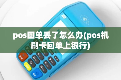 pos回单丢了怎么办(pos机刷卡回单上银行)