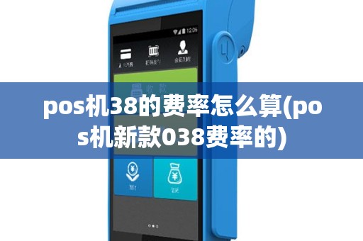 pos机38的费率怎么算(pos机新款038费率的)