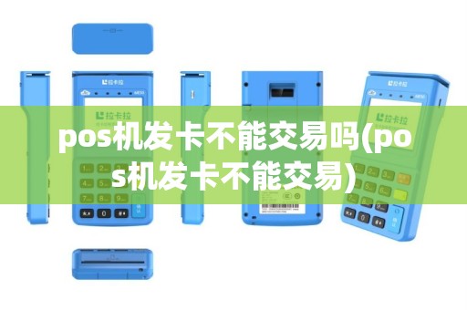 pos机发卡不能交易吗(pos机发卡不能交易)
