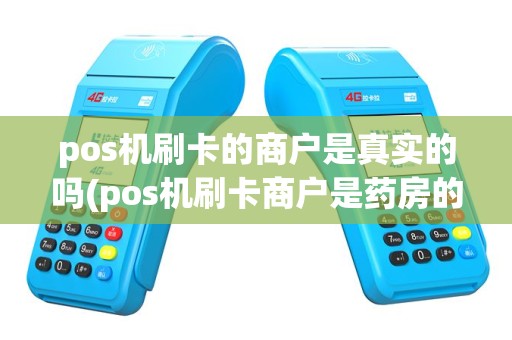 pos机刷卡的商户是真实的吗(pos机刷卡商户是药房的)