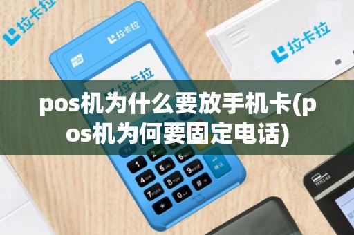 pos机为什么要放手机卡(pos机为何要固定电话)