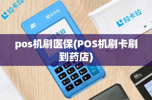 pos机刷医保(POS机刷卡刷到药店)