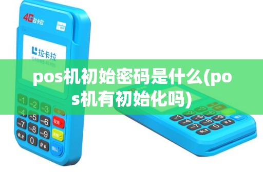 pos机初始密码是什么(pos机有初始化吗)