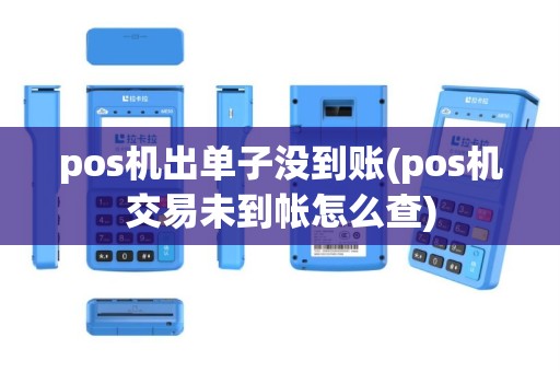 pos机出单子没到账(pos机交易未到帐怎么查)