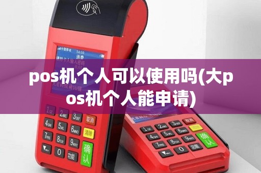 pos机个人可以使用吗(大pos机个人能申请)