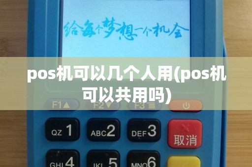 pos机可以几个人用(pos机可以共用吗)