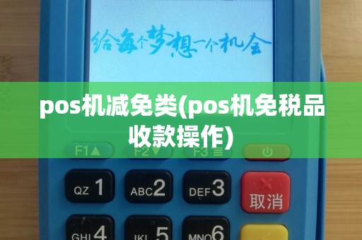 pos机减免类(pos机免税品收款操作)