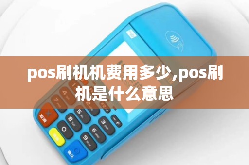 pos刷机机费用多少,pos刷机是什么意思