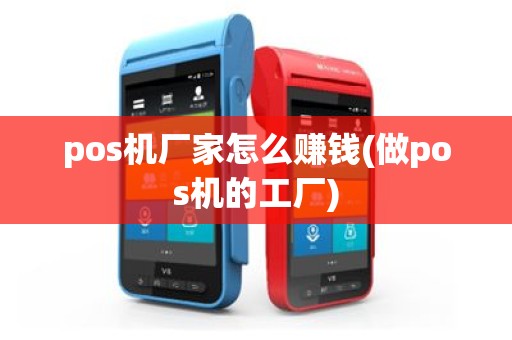 pos机厂家怎么赚钱(做pos机的工厂)