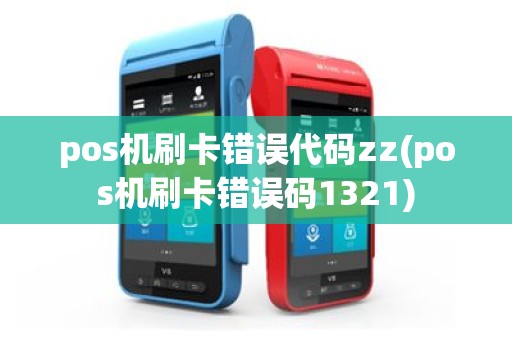 pos机刷卡错误代码zz(pos机刷卡错误码1321)