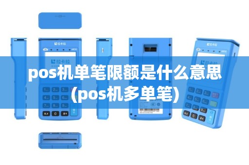 pos机单笔限额是什么意思(pos机多单笔)
