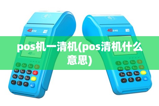 pos机一清机(pos清机什么意思)