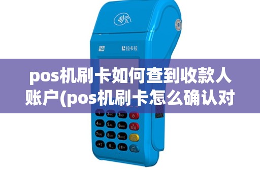 pos机刷卡如何查到收款人账户(pos机刷卡怎么确认对方)