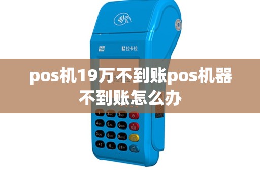 pos机19万不到账pos机器不到账怎么办