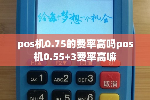 pos机0.75的费率高吗pos机0.55+3费率高嘛