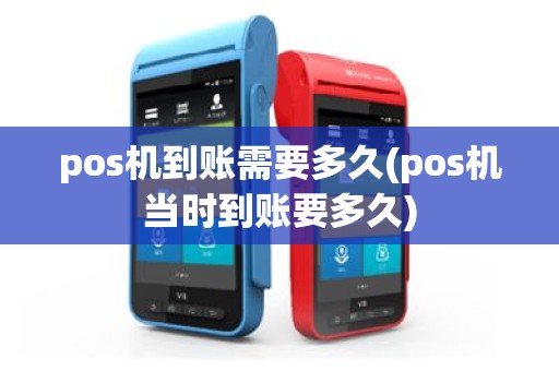 pos机到账需要多久(pos机当时到账要多久)