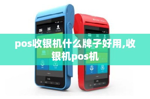 pos收银机什么牌子好用,收银机pos机