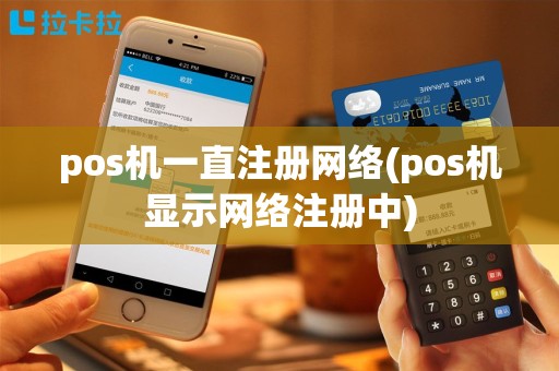 pos机一直注册网络(pos机显示网络注册中)
