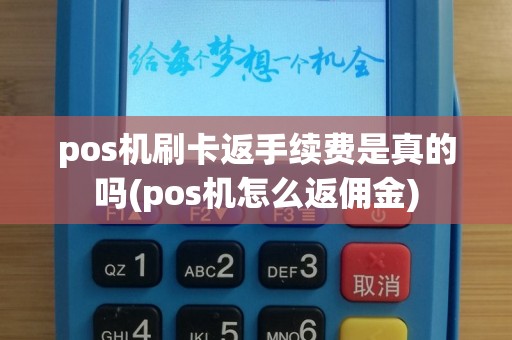 pos机刷卡返手续费是真的吗(pos机怎么返佣金)