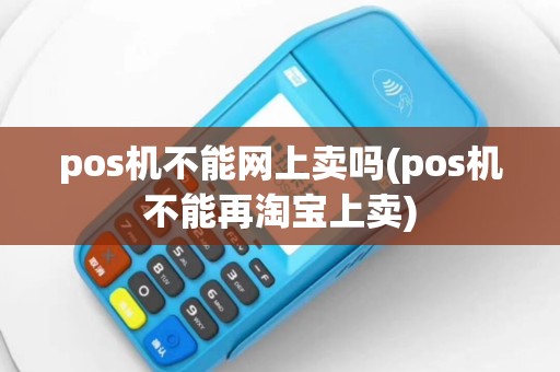 pos机不能网上卖吗(pos机不能再淘宝上卖)