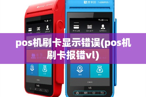 pos机刷卡显示错误(pos机刷卡报错vl)