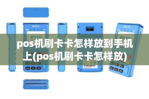 pos机刷卡卡怎样放到手机上(pos机刷卡卡怎样放)