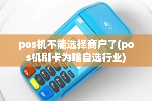 pos机不能选择商户了(pos机刷卡为啥自选行业)