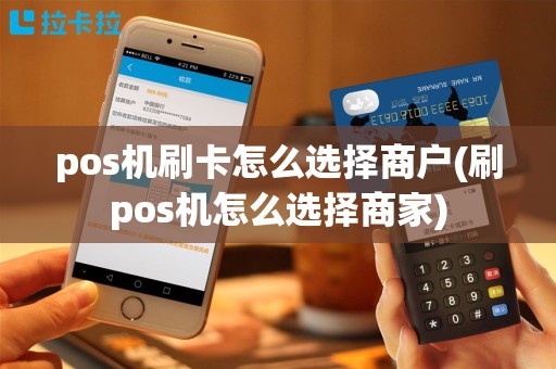 pos机刷卡怎么选择商户(刷pos机怎么选择商家)