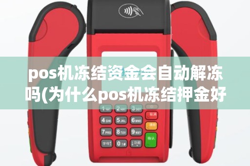 pos机冻结资金会自动解冻吗(为什么pos机冻结押金好用)