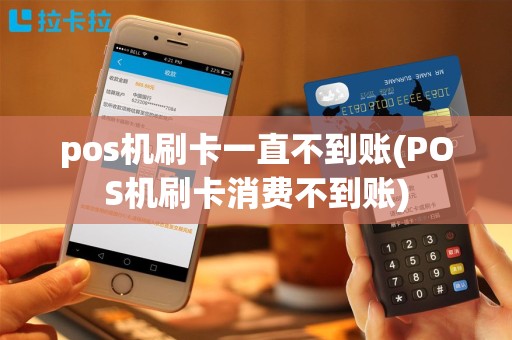 pos机刷卡一直不到账(POS机刷卡消费不到账)
