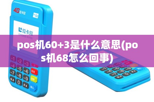 pos机60+3是什么意思(pos机68怎么回事)