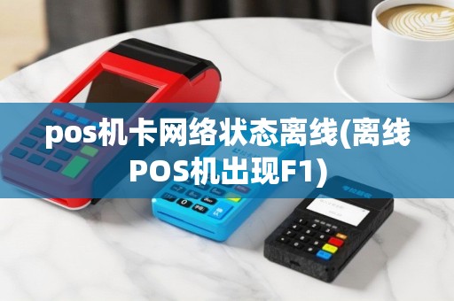 pos机卡网络状态离线(离线POS机出现F1)