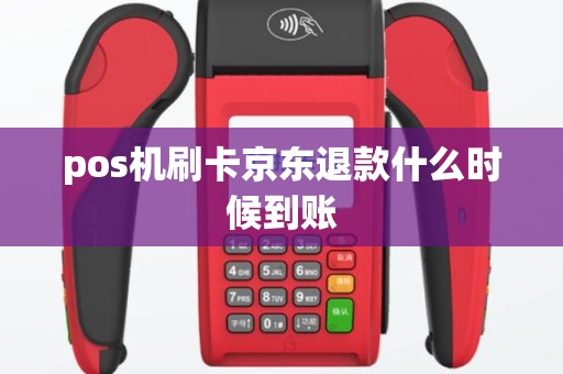 pos机刷卡京东退款什么时候到账