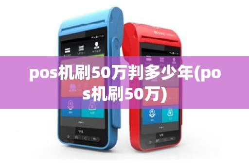 pos机刷50万判多少年(pos机刷50万)