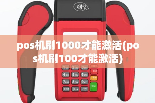 pos机刷1000才能激活(pos机刷100才能激活)
