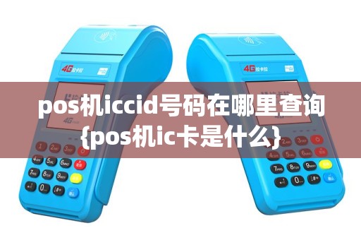 pos机iccid号码在哪里查询{pos机ic卡是什么}