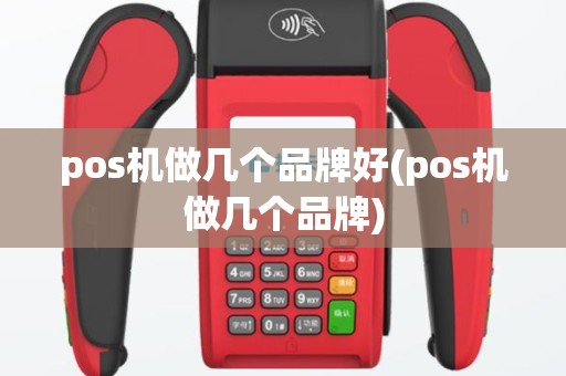 pos机做几个品牌好(pos机做几个品牌)