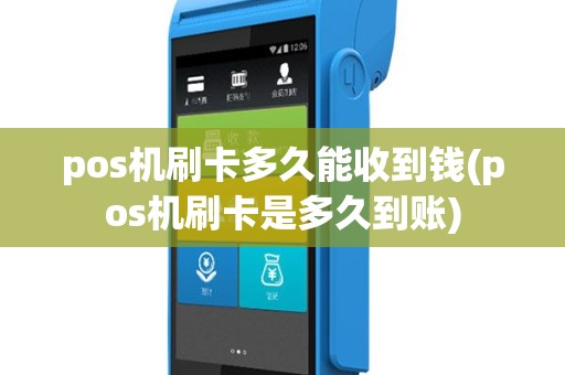 pos机刷卡多久能收到钱(pos机刷卡是多久到账)