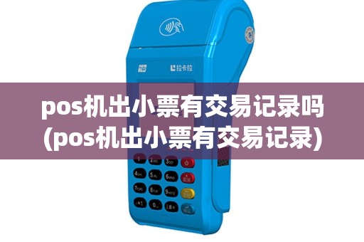 pos机出小票有交易记录吗(pos机出小票有交易记录)