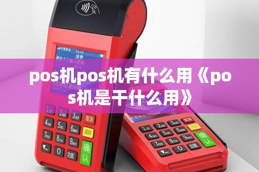 pos机pos机有什么用《pos机是干什么用》