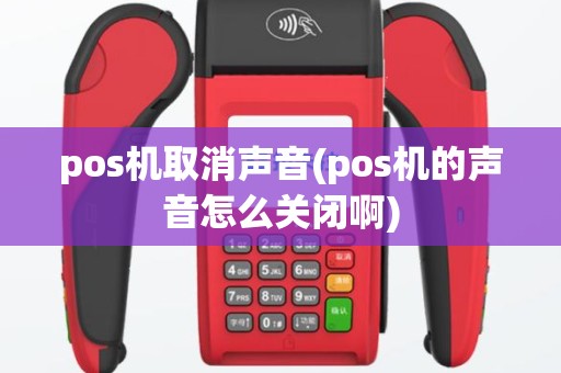 pos机取消声音(pos机的声音怎么关闭啊) pos机取消声音(pos机的声音怎么关闭啊)