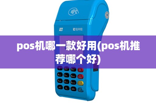 pos机哪一款好用(pos机推荐哪个好)