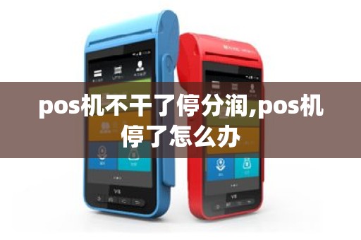 pos机不干了停分润,pos机停了怎么办