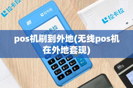 pos机刷到外地(无线pos机在外地套现)